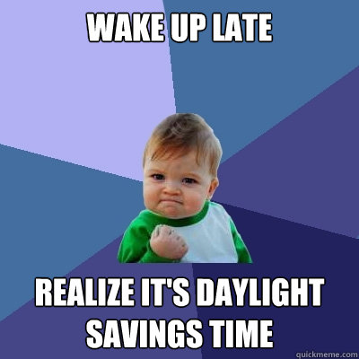 Wake up late Realize it's daylight savings time  Success Kid