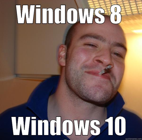 WINDOWS 8 WINDOWS 10 Good Guy Greg 
