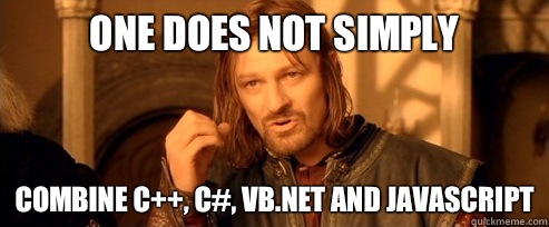 One does not simply combine C++, C#, VB.Net and JavaScript  One Does Not Simply