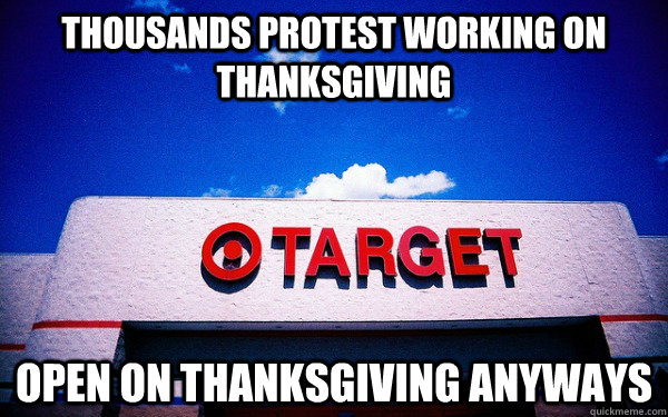 thousands protest working on thanksgiving open on thanksgiving anyways  - thousands protest working on thanksgiving open on thanksgiving anyways   Scumbag Target