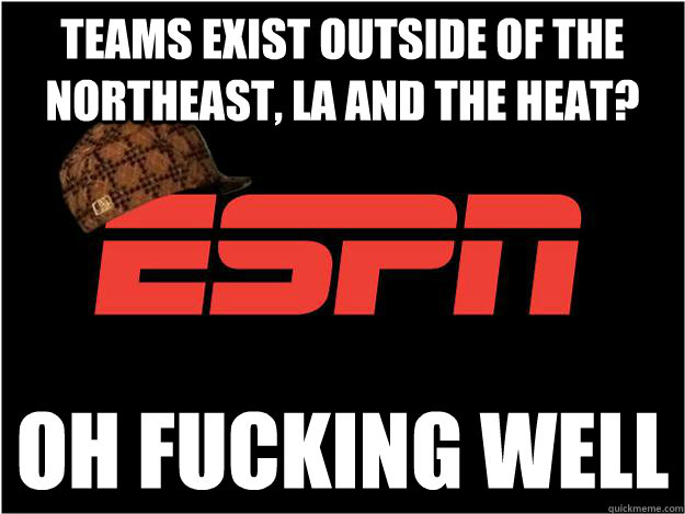 Teams exist outside of the Northeast, LA and the Heat? OH FUCKING WELL - Teams exist outside of the Northeast, LA and the Heat? OH FUCKING WELL  Misc