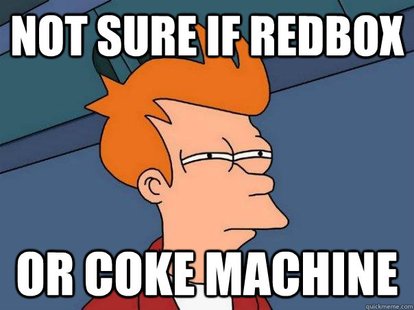 Not sure if Redbox or Coke machine  Futurama Fry