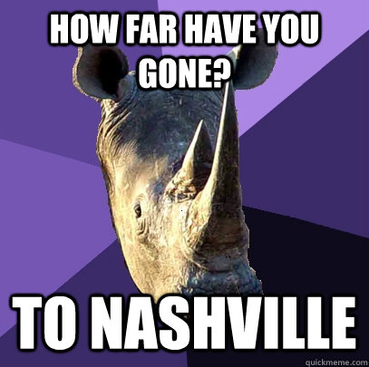 How far have you gone? To Nashville  Sexually Oblivious Rhino