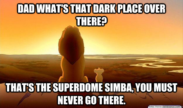 Dad what's that dark place over there? That's the SuperDome Simba, you must never go there. - Dad what's that dark place over there? That's the SuperDome Simba, you must never go there.  Lion King Gladstone