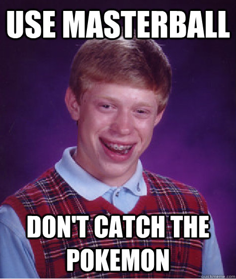 USE MASTERBALL DON'T CATCH THE POKEMON  Bad Luck Brian