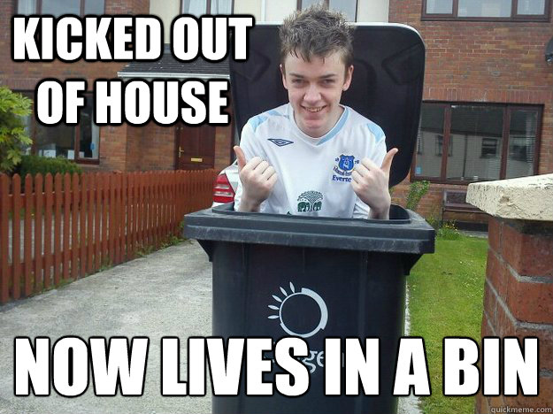 KICKED OUT OF HOUSE NOW LIVES IN A BIN
 - KICKED OUT OF HOUSE NOW LIVES IN A BIN
  GIFTY