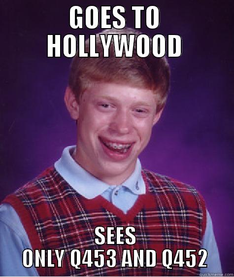 GOES TO HOLLYWOOD SEES ONLY Q453 AND Q452 Bad Luck Brian