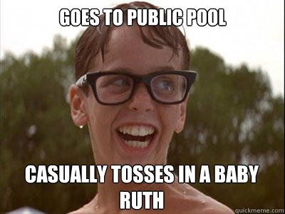 goes to public pool casually tosses in a baby ruth - goes to public pool casually tosses in a baby ruth  Mischief Squints