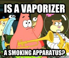 is a vaporizer a smoking apparatus? - is a vaporizer a smoking apparatus?  Patrick Star Mayonnaise