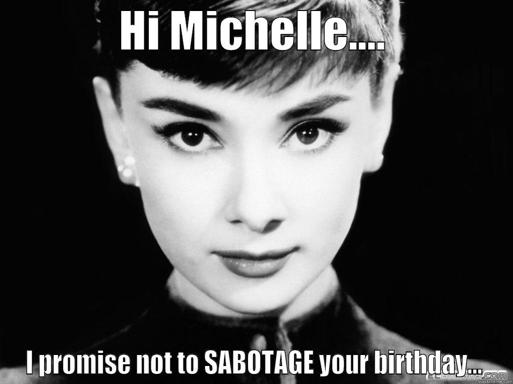 HI MICHELLE.... I PROMISE NOT TO SABOTAGE YOUR BIRTHDAY... Misc