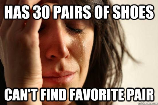 Has 30 pairs of shoes Can't find favorite pair  First World Problems