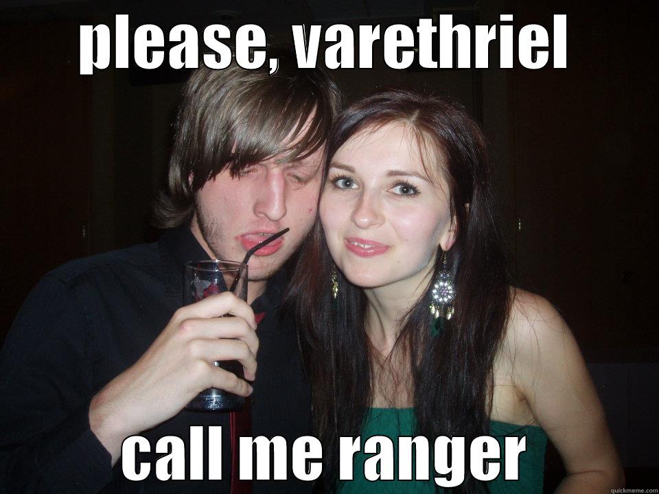 PLEASE, VARETHRIEL CALL ME RANGER Misc