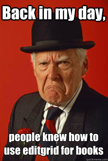 Back in my day, people knew how to use editgrid for books  Pissed old guy