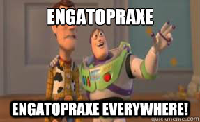 Engatopraxe Engatopraxe everywhere!  x-x everywhere