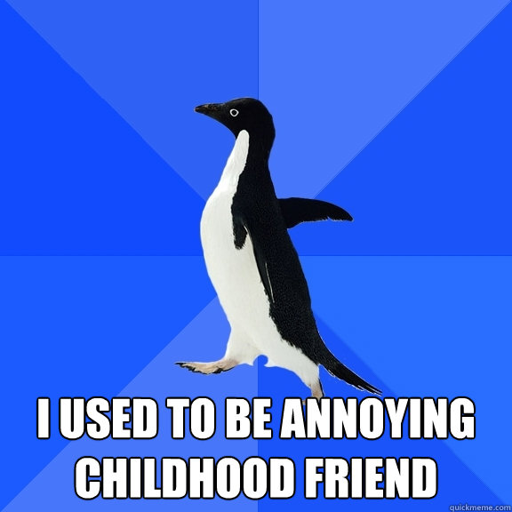  I used to be Annoying Childhood Friend  Socially Awkward Penguin