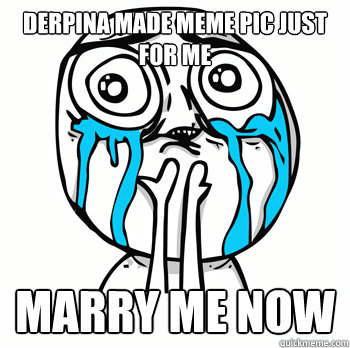 derpina made meme pic just for me marry me now  