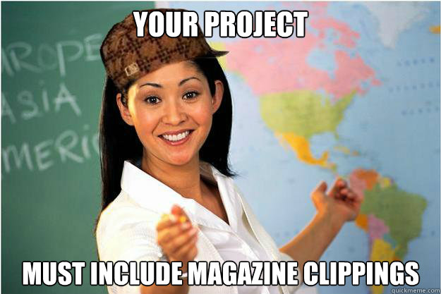Your Project Must include magazine clippings  Scumbag Teacher