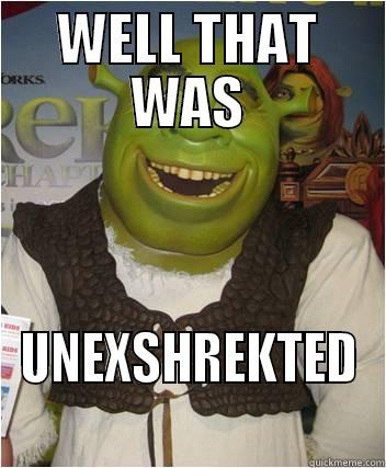 That was... UNEXSHREKTED - WELL THAT WAS UNEXSHREKTED Misc