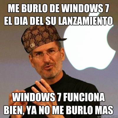 me burlo de windows 7 el dia del su lanzamiento windows 7 funciona bien, ya no me burlo mas  Scumbag Steve Jobs