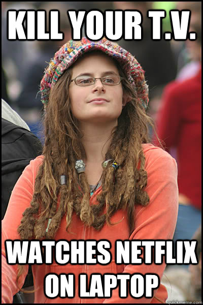 Kill your T.V. watches netflix on laptop - Kill your T.V. watches netflix on laptop  College Liberal