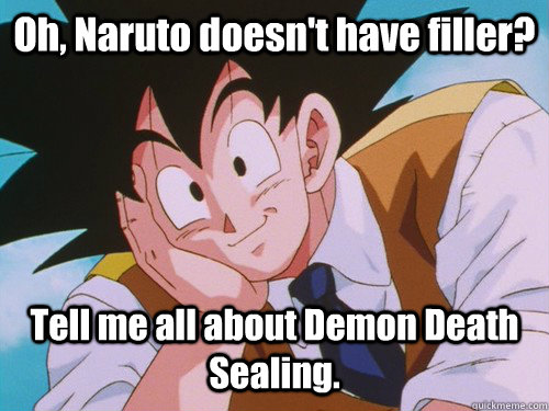 Oh, Naruto doesn't have filler? Tell me all about Demon Death Sealing.  