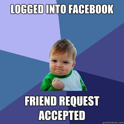 Logged into Facebook Friend request Accepted  - Logged into Facebook Friend request Accepted   Success Kid