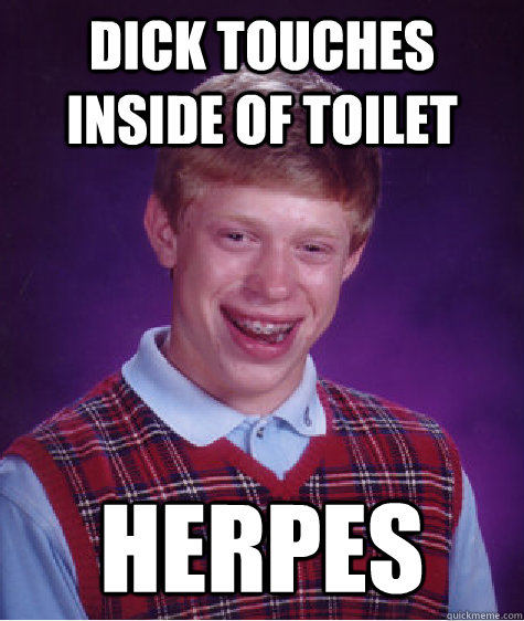 dick touches inside of toilet herpes  Bad Luck Brian