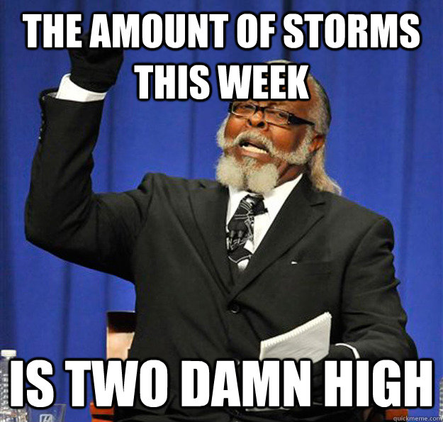 The Amount of Storms this Week Is two damn high  Jimmy McMillan