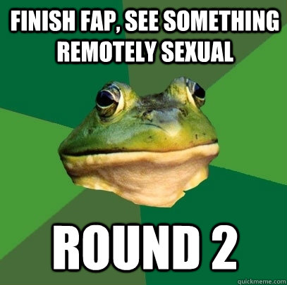 Finish Fap, see something remotely sexual ROUND 2  Foul Bachelor Frog