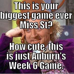 THIS IS YOUR BIGGEST GAME EVER MISS ST? HOW CUTE, THIS IS JUST AUBURN'S WEEK 6 GAME. Condescending Wonka