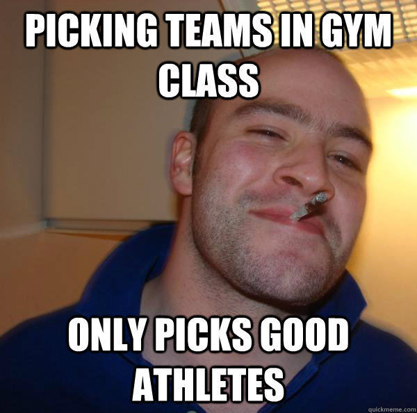 Picking teams in gym class only picks good athletes - Picking teams in gym class only picks good athletes  Misc