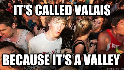 It's called Valais Because it's a valley  Sudden Clarity Clarence