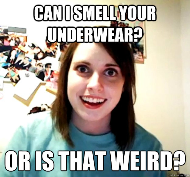 Can I Smell your underwear? or is that weird? - Can I Smell your underwear? or is that weird?  Misc
