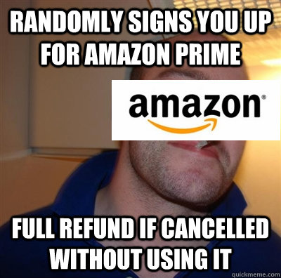 Randomly signs you up for Amazon Prime Full refund if cancelled without using it  