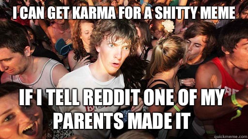 I can get Karma for a shitty meme If I tell reddit one of my parents made it  Sudden Clarity Clarence