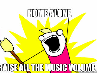 Home alone Raise all the music volume  All The Things