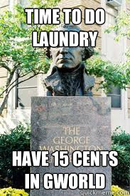 Time to do laundry Have 15 cents in gworld  Ironic GWU