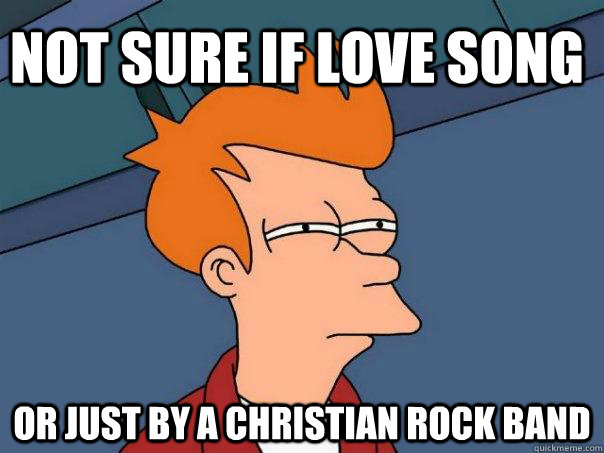 not sure if love song or just by a christian rock band - not sure if love song or just by a christian rock band  Futurama Fry