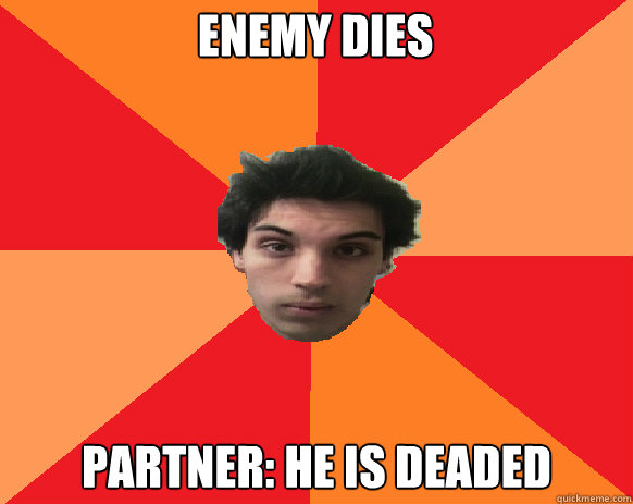 Enemy dies Partner: he is deaded  Idiot WoW player