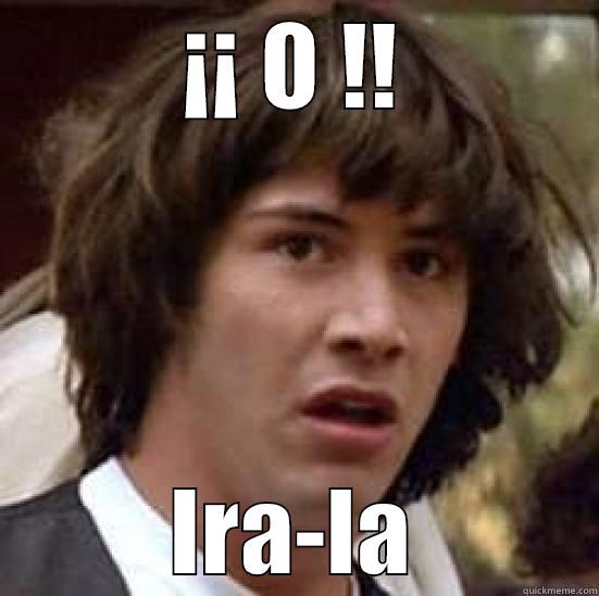 ¡¡ O !! IRA-LA conspiracy keanu