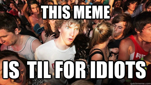 This meme is  TIL for idiots   Sudden Clarity Clarence