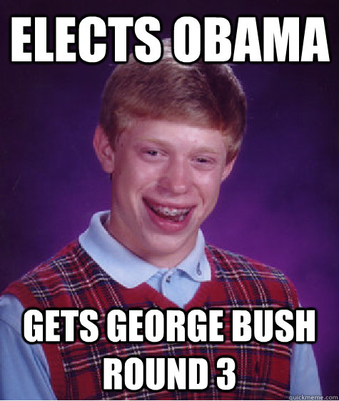 Elects obama gets george bush round 3  Bad Luck Brian