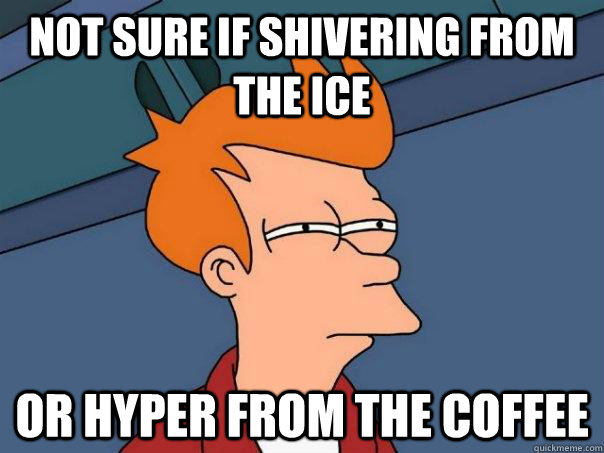 Not sure if shivering from the ice or hyper from the coffee - Not sure if shivering from the ice or hyper from the coffee  Futurama Fry