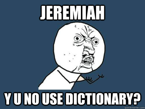 jeremiah y u no use dictionary?  Y U No