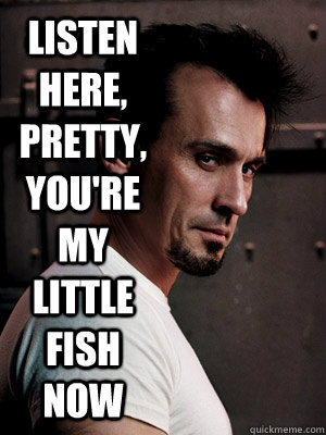 LISTEN HERE, PRETTY, YOU'RE MY LITTLE FISH NOW - LISTEN HERE, PRETTY, YOU'RE MY LITTLE FISH NOW  Prison Break T BAG