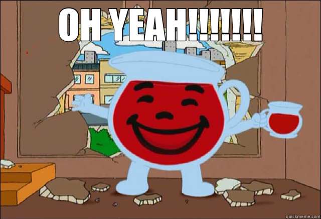 OH YEAH!!!!!!!   Kool Aid Man Oh Yeah