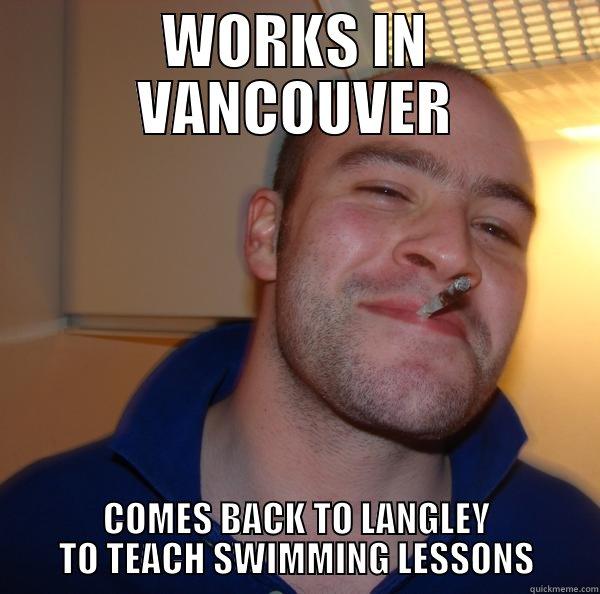 WORKS IN VANCOUVER COMES BACK TO LANGLEY TO TEACH SWIMMING LESSONS Good Guy Greg 