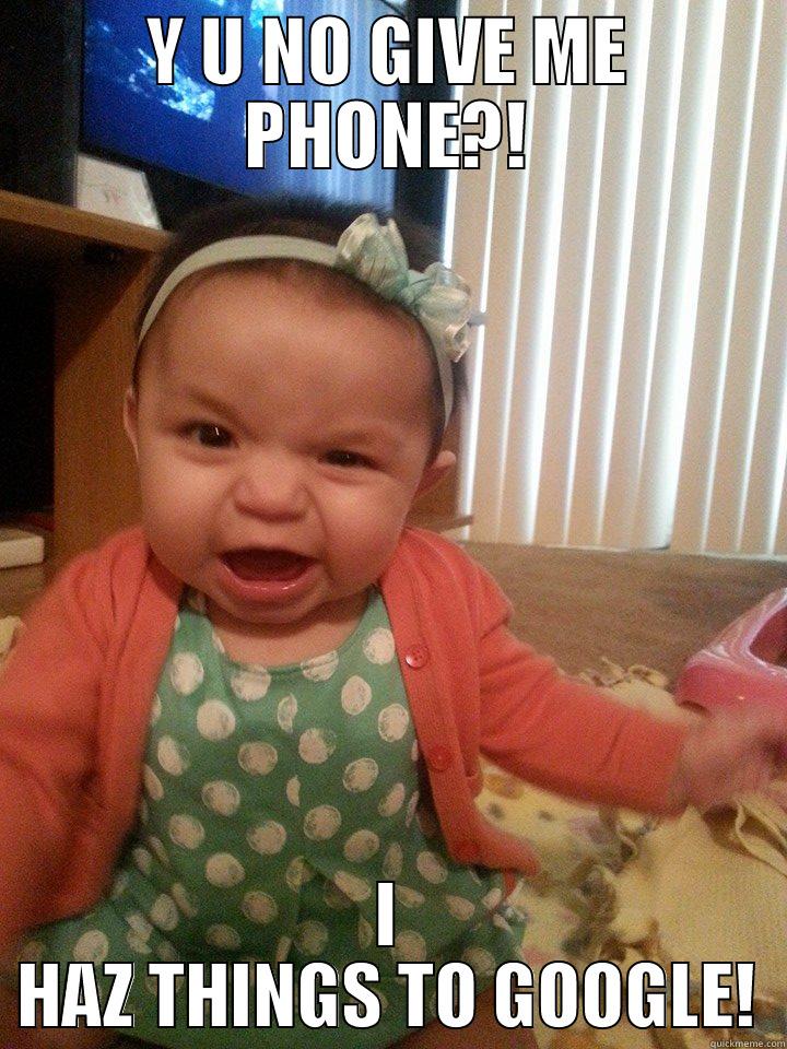 Fone rage! - Y U NO GIVE ME PHONE?! I HAZ THINGS TO GOOGLE! Misc