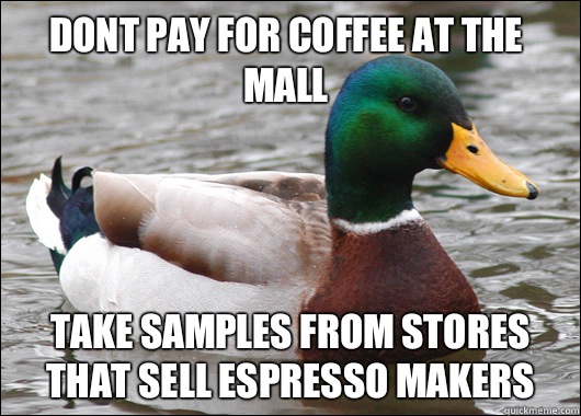 Dont pay for coffee at the mall Take samples from stores that sell espresso makers  Actual Advice Mallard