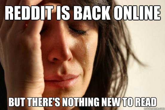 Reddit is back online But there's nothing new to read  First World Problems